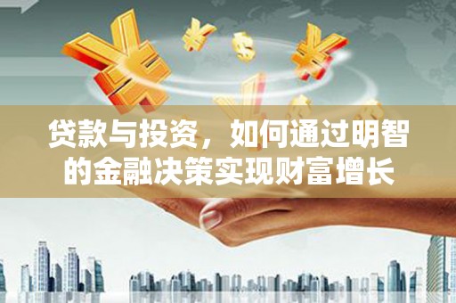 岚皋贷款与投资，如何通过明智的金融决策实现财富增长