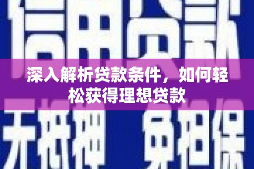 岚皋深入解析贷款条件，如何轻松获得理想贷款