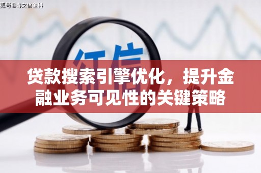 岚皋贷款搜索引擎优化，提升金融业务可见性的关键策略