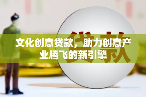 岚皋文化创意贷款，助力创意产业腾飞的新引擎
