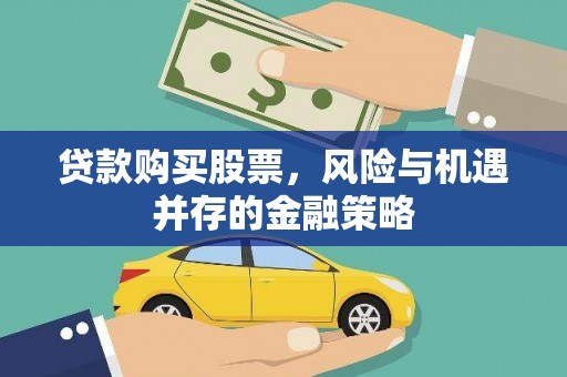 岚皋贷款购买股票，风险与机遇并存的金融策略