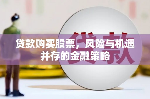 岚皋贷款购买股票，风险与机遇并存的金融策略
