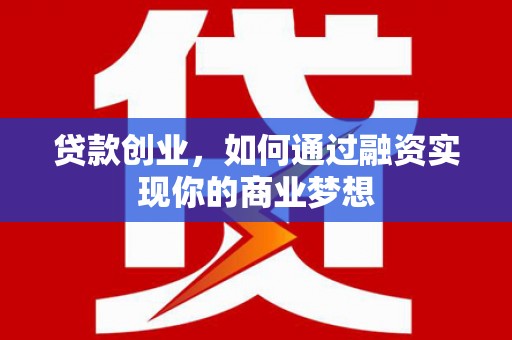 岚皋贷款创业，如何通过融资实现你的商业梦想